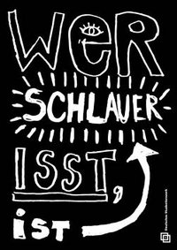 Schwarzes Plakat mit einer typographischen Lösung. Weiße Aufschrift: "Wer schlauer isst, ist (ein Pfeil zeigt wieder auf) schlauer.